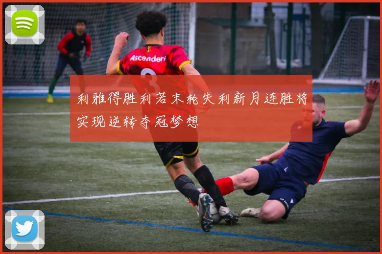 利雅得胜利若末轮失利新月连胜将实现逆转夺冠梦想